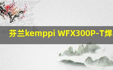 芬兰kemppi WFX300P-T焊机参数